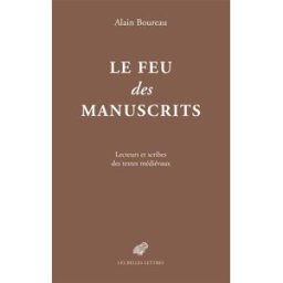 Le feu des manuscrits : lecteurs et scribes des textes médiévaux Alain Boureau Belles lettres