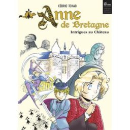 Anne de Bretagne : intrigues au château Cédric Tchao Casterman, Château des ducs de Bretagne-Musée d'histoire de Nantes