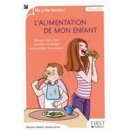 L'alimentation de mon enfant : éduquer mon enfant au plaisir de manger et le protéger du surpoids ! Martine Walker First Editions