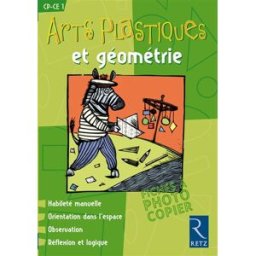 Arts plastiques et géométrie, CP-CE1 : habileté manuelle, orientation dans l'espace, observation, ré Françoise Bellanger, Marianne Fouchier, Philippe Fouchier Retz