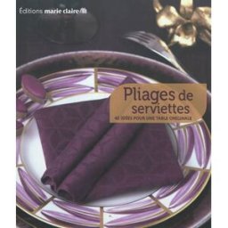 Pliages de serviettes : 40 idées pour une table originale Virginie Rousset Editions Marie-Claire