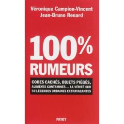 100 % rumeurs : codes cachés, objets piégés, aliments contaminés... : la vérité sur 50 légendes urba Véronique Campion-Vincent, Jean-Bruno Renard Payot