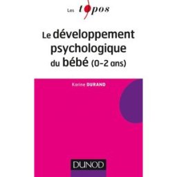 Le développement psychologique du bébé, 0-2 ans Karine Durand Dunod