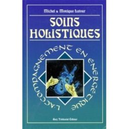 Soins holistiques : l'accompagnement en énergétique Monique Latour, Michel Latour G. Trédaniel