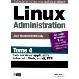 Linux administration. Vol. 4. Les services applicatifs Internet : Web, email, FTP Jean-François Bouchaudy Eyrolles, Tsoft