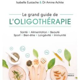 Le grand guide de l'oligothérapie : santé, alimentation, beauté, sport, bien-être, longévité, immuni Isabelle Eustache, Amine Achite Ed. Médicis