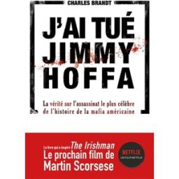 J'ai tué Jimmy Hoffa : la vérité sur l'assassinat le plus célèbre de l'histoire de la mafia américai Charles Brandt Ed. du Masque