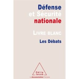 Défense et sécurité nationale. Livre blanc : les débats France. Commission chargée de l'élaboration du Livre blanc sur la défense et la sécurité nationale O. Jacob, La Documentation française