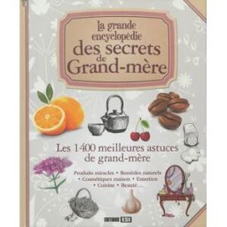 La grande encyclopédie des secrets de grand-mère : les 1.400 meilleures astuces de grand-mère : prod elodie baunard, virginie poussin, alix lefief, sonia de sousa, sandrine coucke-haddad Editions ESI