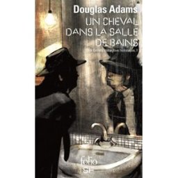 Dirk Gentle, détective holistique. Vol. 1. Un cheval dans la salle de bains Douglas Adams Gallimard