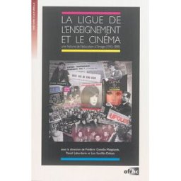 La Ligue de l'enseignement et le cinéma : une histoire de l'éducation à l'image (1945-1989) collectif Association française de recherche sur l'histoire du cinéma