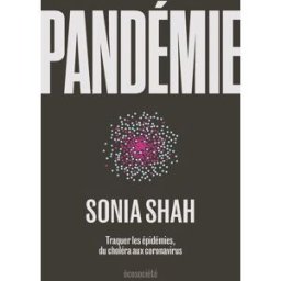 Pandémie : Traquer les épidémies, du choléra aux coronavirus Sonia Shah, Michel Durand ÉCOSOCIÉTÉ