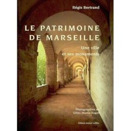 Le patrimoine de Marseille : une ville et ses monuments Régis Bertrand J. Laffitte
