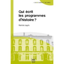 Qui écrit les programmes d'histoire ? Patricia Legris PUG