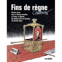 Fins de règne : dessins parus dans Le Canard enchaîné, Le Temps, Le Monde, Der Spiegel, NZZ am Sonnt Patrick Chappatte Les Arènes