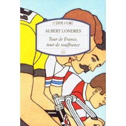 Tour de France, tour de souffrance Albert Londres Serpent à Plumes