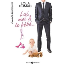 Lui, moi & le bébé Lola Dumas Editions Addictives