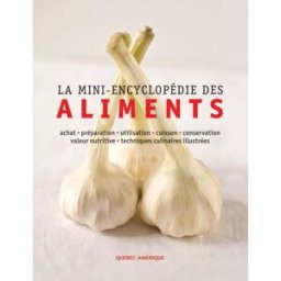 La mini encyclopédie des aliments : achat, préparation, utilisation, cuisson, conservation, valeur n collectif QUÉBEC AMÉRIQUE