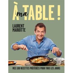 A ma table ! : mes 100 recettes préférées pour tous les jours Laurent Mariotte Solar