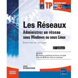 Les réseaux : administrez un réseau sous Windows ou sous Linux : exercices et corrigés José Dordoigne ENI