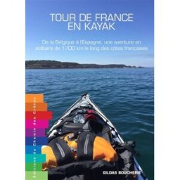 Tour de France en kayak : de la Belgique à l'Espagne, une aventure en solitaire de 1.700 km le long Gildas Boucherie Editions du Chemin des crêtes