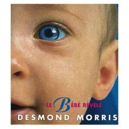 Le bébé révélé Desmond Morris Calmann-Lévy