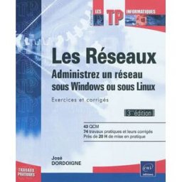 Les réseaux : administrez un réseau sous Windows ou sous Linux : exercices et corrigés José Dordoigne ENI