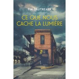 Ce que nous cache la lumière Tim Gautreaux Seuil