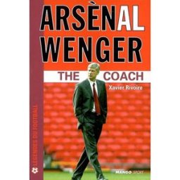 Arsenal Wenger : the coach Xavier Rivoire Mango-Sport