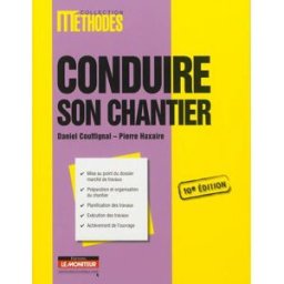 Conduire son chantier : mise au point du dossier marché de travaux, préparation et organisation du c Daniel Couffignal, Pierre Haxaire Moniteur