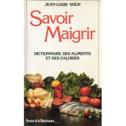 Savoir maigrir : dictionnaire des aliments et des calories Jean-Louis Yaïch Presses de la Renaissance