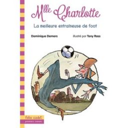 Une aventure de Mlle Charlotte. La meilleure entraîneuse de foot Dominique Demers Gallimard-Jeunesse