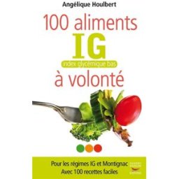 100 aliments index glycémique bas à volonté : pour les régimes IG et Montignac : avec 100 recettes f Angélique Houlbert T. Souccar