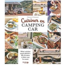 Cuisiner en camping-car : mini cuisine maxi plaisir : 80 recettes à faire sur la route Marion Chibrard Solar