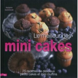 Le meilleur des mini cakes : 75 recettes de délicieux petits cakes et mini muffins Nadjette Guidoum City