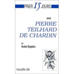 prier 15 jours avec pierre teilhard de chardin dupleix, andré nouvelle cité