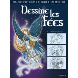 Dessine les fées : créatures mythiques à dessiner étape par étape Amandine Labarre Fleurus