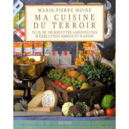 Ma cuisine du terroir Marie-Pierre Moine, Anne-Marie Thuot Gründ