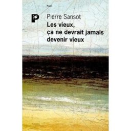 Les vieux, ça ne devrait jamais devenir vieux Pierre Sansot Payot