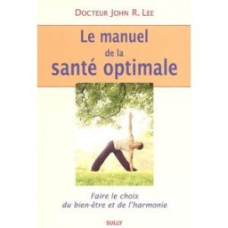 Le manuel de la santé optimale : faire le choix du bien-être et de l'harmonie John R. Lee Sully