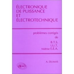 Electronique de puissance et électrotechnique : BTS, IUT, licence, maîtrise, EEA, prépas scientifiqu André Dumas Ellipses