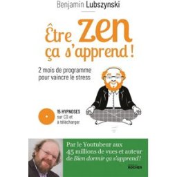 Etre zen ça s'apprend ! : 2 mois de programme pour vaincre le stress Benjamin Lubszynski Rocher