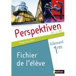 Perspektiven, allemand, 1res B1-B2 : fichier de l'élève : programme 2011 S. Le Bourg, Nadège Parain, Ursula Reynis Nathan