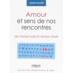 Amour et sens de nos rencontres : de l'amour subi à l'amour choisi Juliette Allais Eyrolles