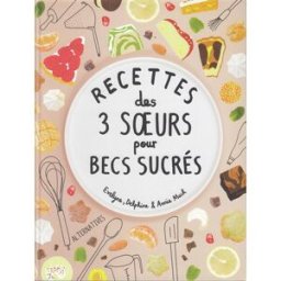 Recettes des 3 soeurs pour becs sucrés Evelyne Mach, Delphine Mach, Annie Mach Alternatives