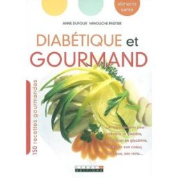 Diabétique et gourmand : 150 recettes gourmandes : les bons aliments pour prévenir le diabète, équil Anne Dufour, Minouche Pastier Leduc.s éditions