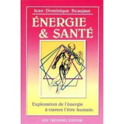 Energie et santé : exploration de l'énergie à travers l'être humain Jean-Dominique Beaujaut G. Trédaniel