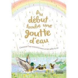 Au début tombe une goutte d'eau : comment l'eau nourrit la terre et fait jaillir la vie Aimée Gallagher, Sally Anne Garland Larousse