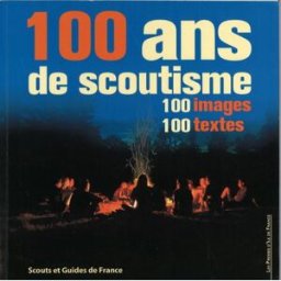 100 ans de scoutisme : 100 images - 100 textes michel seyrat - sgdf les presses d'ile de france