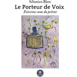 Le Porteur de Voix : Enivrons-nous du présent Blanc, Sébastien Le Lys bleu éditions
